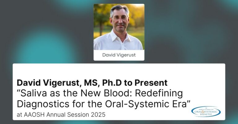 David Vigerust, MS, Ph.D., to present “Saliva as the New Blood: Redefining Diagnostics for the Oral–Systemic Era” at AAOSH Annual Session 2025.